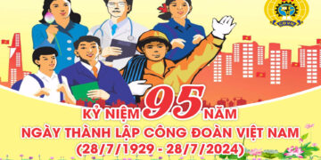 Đề cương tuyên truyền Kỷ niệm 95 năm Ngày thành lập Công đoàn Việt Nam (28/7/1929 – 28/7/2024)