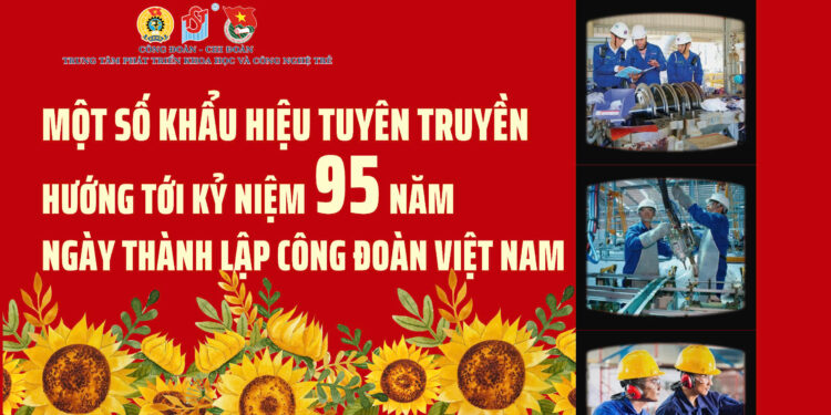 KHẨU HIỆU TUYÊN TRUYỀN HƯỚNG TỚI KỶ NIỆM 95 NĂM NGÀY THÀNH LẬP CÔNG ĐOÀN VIỆT NAM