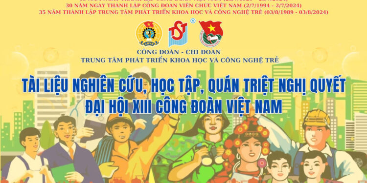 Tài liệu Nghiên cứu, học tập, quán triệt Nghị quyết Đại hội XIII Công đoàn Việt Nam, nhiệm kỳ 2023-2028